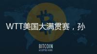 WTT美国大满贯赛
，孙颖莎止步女单16强