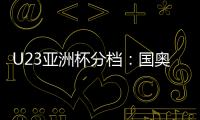 U23亚洲杯分档：国奥队三档 泰国越南第一档