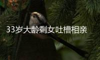 33岁大龄剩女吐槽相亲男吃几次饭就想确定关系，评论区骂声一片