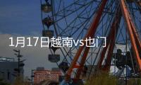 1月17日越南vs也门战报