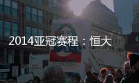 2014亚冠赛程：恒大鲁能背靠背抗韩 国安或战亚军