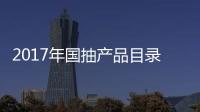 2017年国抽产品目录出炉 坐便器	、水嘴及花洒在列