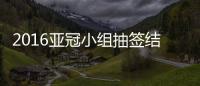 2016亚冠小组抽签结果