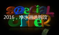 2016，净水器选购攻略