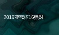 2019亚冠杯16强对阵赛程