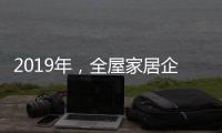 2019年，全屋家居企业应打造自己的特色并加强产品定位