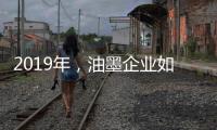2019年
，油墨企业如何提高竞争力?