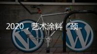2020�，艺术涂料“颈”张吗?