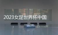 2023女足世界杯中国队名单
：王霜王珊珊领衔