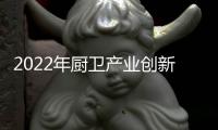 2022年厨卫产业创新发展峰会召开，康宝电器荣获中国厨卫领军大奖