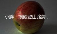 i小胖：损毁登山路牌，坑的是人，缺的是德！
