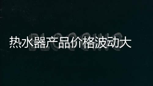 器产这价格变来变去