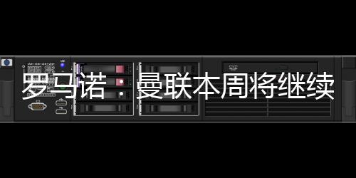 周将转但曼联将继续努力