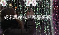 威诺思净水器新品来袭 向健康更“净”一步
