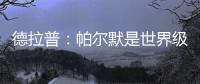 德拉普�：帕尔默是世界级球员�，今天他证明了这一点