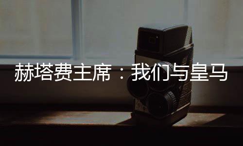 赫塔皇马劳尔不想拆散队伍