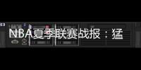 NBA夏季联赛战报
：猛龙89