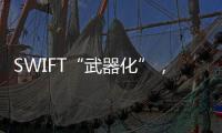 SWIFT“武器化”�，加速全球“去美元化”